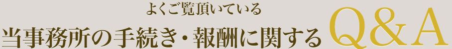 よくご覧いただいている、当事務所の手続き・報酬に関するQ&A